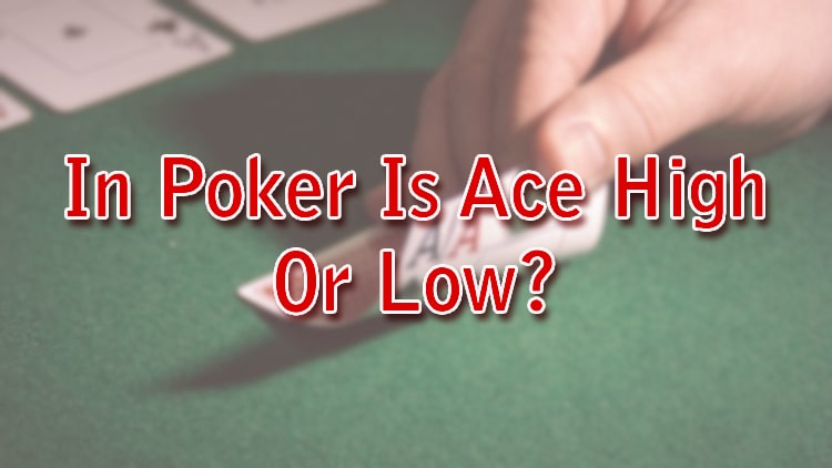 In Poker Is Ace High Or Low?