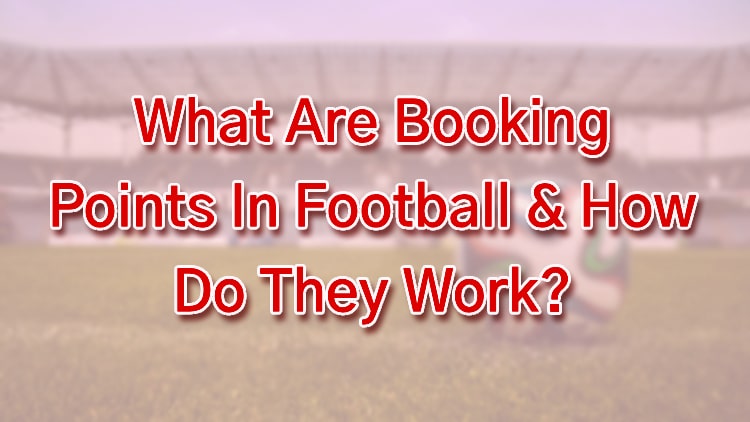 What Are Booking Points In Football & How Do They Work?